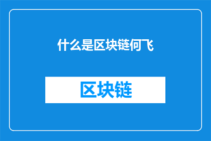 什么是区块链何飞(什么是区块链？何飞对此有何见解？)