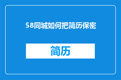 58同城如何把简历保密(如何确保58同城的简历安全？)