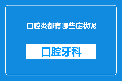 口腔炎都有哪些症状呢(您知道口腔炎都有哪些症状吗？)