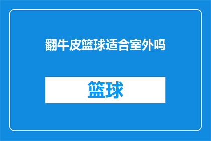 翻牛皮篮球适合室外吗(室外篮球场地是否适宜使用翻牛皮篮球？)