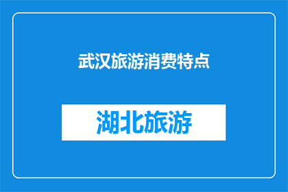 武汉旅游消费特点(武汉旅游消费特点：探索城市魅力，体验独特风情？)