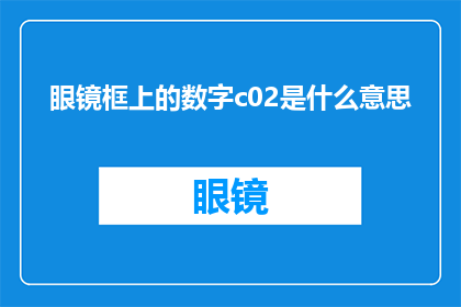 眼镜框上的数字c02是什么意思(眼镜框上的数字c02是什么意思？探索眼镜框上数字的奥秘)