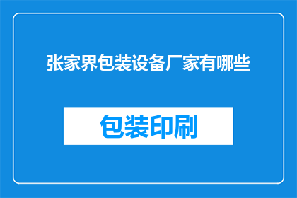 张家界包装设备厂家有哪些(张家界地区有哪些知名的包装设备厂家？)
