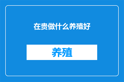在贵做什么养殖好(您在养殖领域最擅长的是哪类动物？)