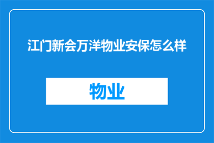 江门新会万洋物业安保怎么样(江门新会万洋物业的安保服务究竟如何？)