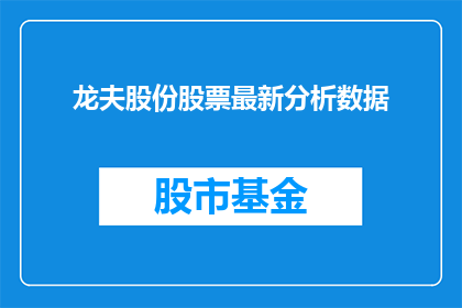 龙夫股份股票最新分析数据(龙夫股份股票最新分析数据，投资者应如何解读？)