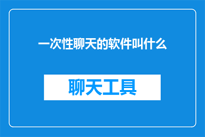 一次性聊天的软件叫什么(一次性聊天软件的名称是什么？)