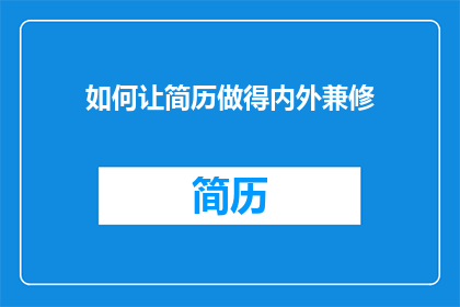如何让简历做得内外兼修(如何打造一份内外兼修的简历？)