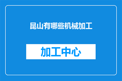 昆山有哪些机械加工(昆山机械加工行业有哪些特色和亮点？)