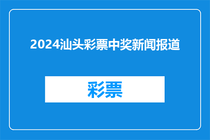 2024汕头彩票中奖新闻报道(2024年汕头彩票中奖新闻：谁能成为幸运儿？)
