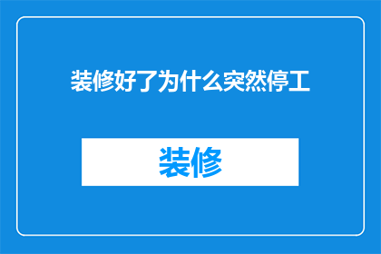 装修好了为什么突然停工(装修工程为何突然停滞不前？)