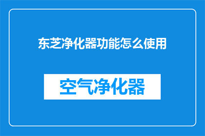 东芝净化器功能怎么使用(如何正确使用东芝净化器？)
