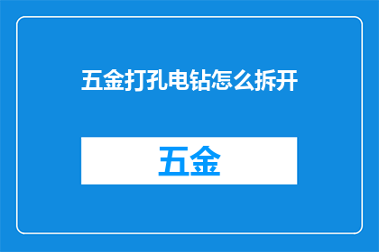 五金打孔电钻怎么拆开(如何拆解五金打孔电钻？)