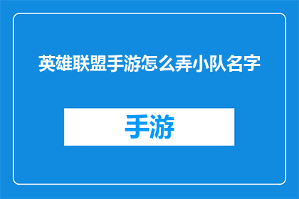 英雄联盟手游怎么弄小队名字(如何为英雄联盟手游创建个性化小队名称？)