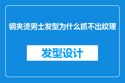 钢夹烫男士发型为什么抓不出纹理(为什么在钢夹烫发过程中，男士发型难以捕捉到理想的纹理效果？)