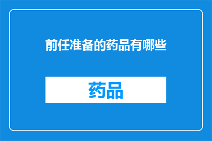 前任准备的药品有哪些(前任准备的药品种类有哪些？)