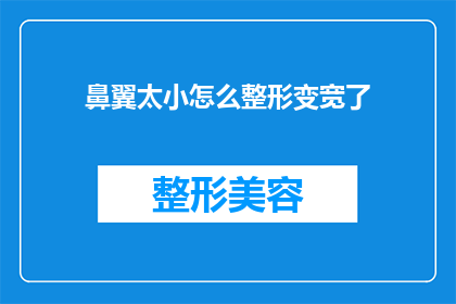 鼻翼太小怎么整形变宽了(如何改善鼻翼过窄的问题，通过整形手术实现鼻翼变宽？)