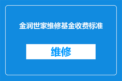 金润世家维修基金收费标准(金润世家维修基金收费标准是否合理？)