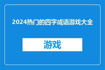 2024热门的四字成语游戏大全(2024年热门四字成语游戏大全：你准备好了吗？)