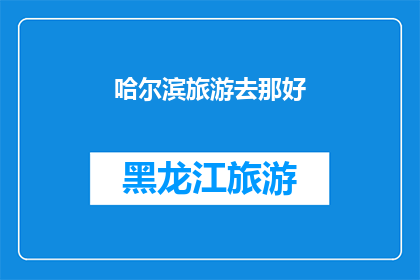 哈尔滨旅游去那好(哈尔滨旅游，你最想探索的景点是哪里？)