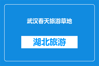 武汉春天旅游草地(武汉春天旅游草地：你准备好探索这个充满生机的绿色天堂了吗？)