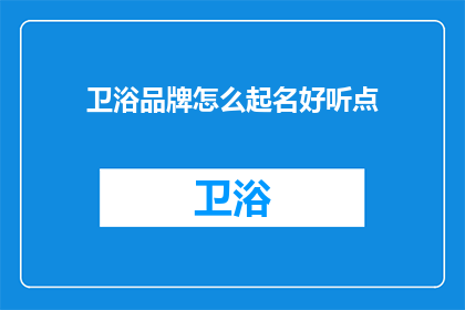 卫浴品牌怎么起名好听点(如何为卫浴品牌起一个既悦耳又具吸引力的名字？)
