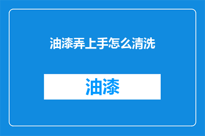 油漆弄上手怎么清洗(如何彻底清除手部油漆残留？)
