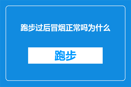 跑步过后冒烟正常吗为什么(跑步后身体冒烟是否正常？探究背后的科学原理)