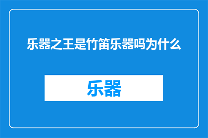 乐器之王是竹笛乐器吗为什么(竹笛是否被誉为乐器之王？探究其独特魅力与历史地位)