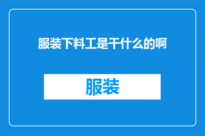 服装下料工是干什么的啊(服装下料工是做什么的？)