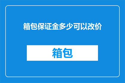 箱包保证金多少可以改价(箱包价格调整：保证金要求是多少？)