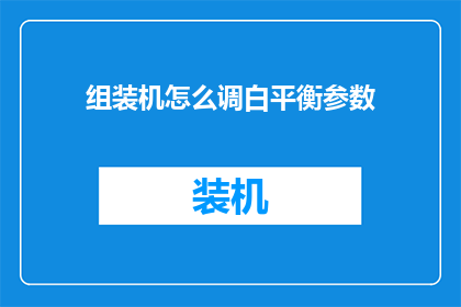组装机怎么调白平衡参数(如何调整组装机以实现理想的白平衡效果？)