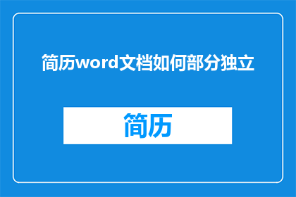 简历word文档如何部分独立(如何将简历Word文档中的某些部分进行独立处理？)