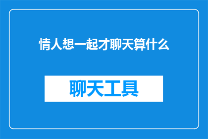 情人想一起才聊天算什么(当情人渴望共度时光时才开启对话，这算什么？)