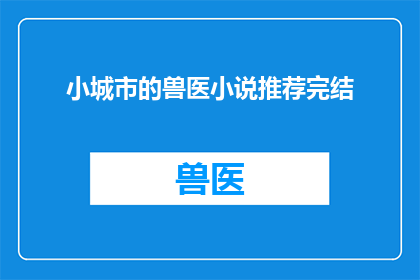 小城市的兽医小说推荐完结(小城市中的兽医小说推荐：完结作品，值得一读吗？)