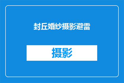 封丘婚纱摄影避雷(如何避免在封丘选择婚纱摄影服务时踩雷？)