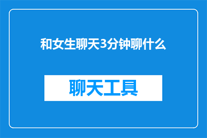 和女生聊天3分钟聊什么(和女生聊天3分钟，应该聊些什么？)