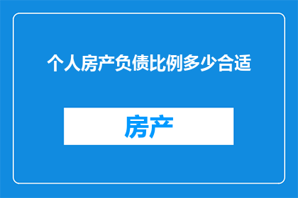 个人房产负债比例多少合适(个人房产负债比例的理想范围是多少？)
