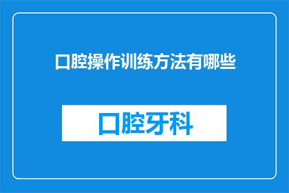 口腔操作训练方法有哪些(口腔操作训练方法有哪些？)