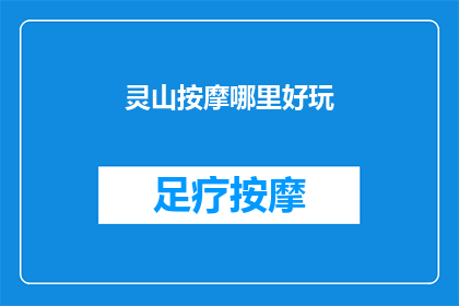 灵山按摩哪里好玩(探索灵山按摩的绝佳体验：哪里可以享受最正宗的放松之旅？)