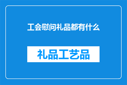 工会慰问礼品都有什么(工会慰问礼品都有什么？)