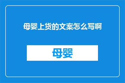 母婴上货的文案怎么写啊(如何撰写吸引母婴消费者注意的上货文案？)