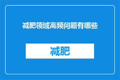 减肥领域高频问题有哪些(减肥领域常被问及的高频问题有哪些？)