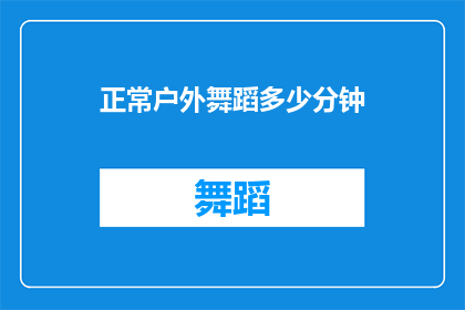 正常户外舞蹈多少分钟(户外舞蹈活动的理想时长是多少？)