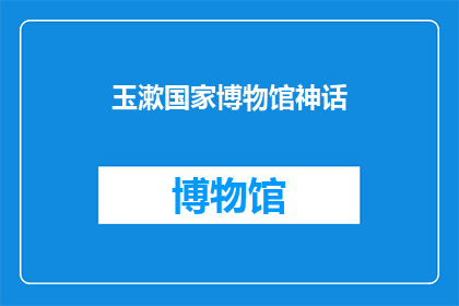 玉漱国家博物馆神话(玉漱国家博物馆神话之谜：探索古代神话与现代展览的交汇点)