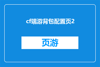cf端游背包配置页2(端游背包配置页2是否满足您的需求？)