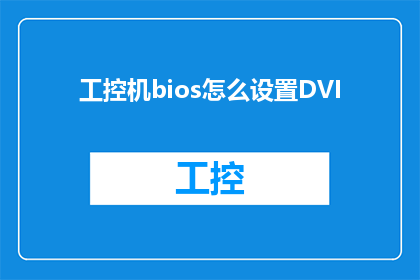 工控机bios怎么设置DVI(如何调整工控机BIOS以支持DVI输出？)