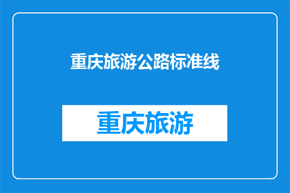 重庆旅游公路标准线(重庆旅游公路标准线是否已全面升级？)