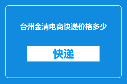 台州金清电商快递价格多少(台州金清电商快递费用是多少？)