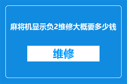 麻将机显示负2维修大概要多少钱(麻将机显示负2故障维修费用是多少？)